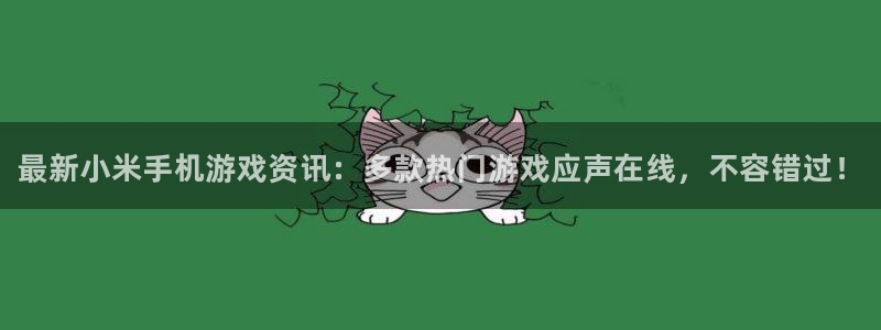 鼎点娱乐2首页登录：最新小米手机游戏资讯：多款热门游戏应声在