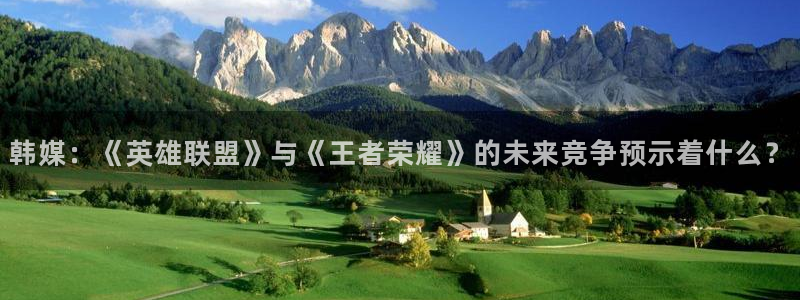 鼎点娱乐注册账号：韩媒：《英雄联盟》与《王者荣耀》的未来竞争