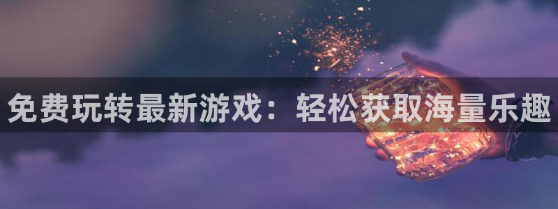 鼎点娱乐注册登录平台：免费玩转最新游戏：轻松获取海量乐趣